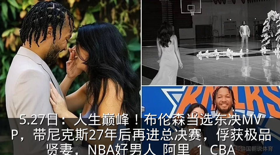 5.27日：人生巅峰！布伦森当选东决MVP，带尼克斯27年后再进总决赛，俘获极品贤妻，NBA好男人_阿里_1_CBA
